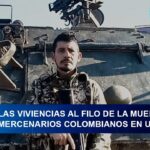 Guerra de Ucrania: las vivencias de los mercenarios colombianos al filo de la muerte – Séptimo Día